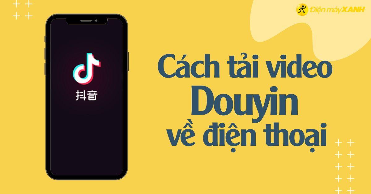 Tải video Douyin - Tải video Douyin là gì? Có khó không?