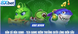Tổng quan về siêu phẩm Bắn Cá Rùa Xanh 8xbet